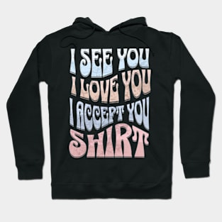 I See You I Love You I Accept You Hoodie